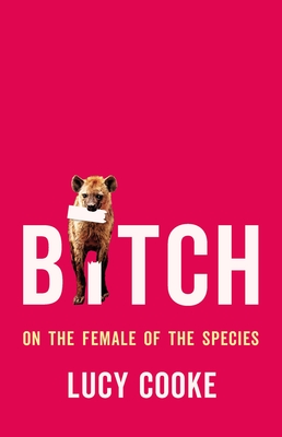 Bitch: On the Female of the Species