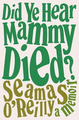 Did Ye Hear Mammy Died? A Memoir
