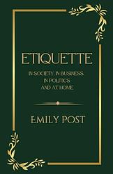 Etiquette in Society, in Business, in Politics and at Home