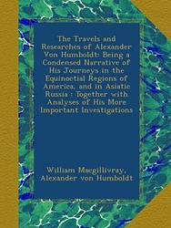 The Travels And Researches Of Alexander Von Humboldt
