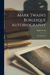 Mark Twain's (Burlesque) Autobiography And First Romance