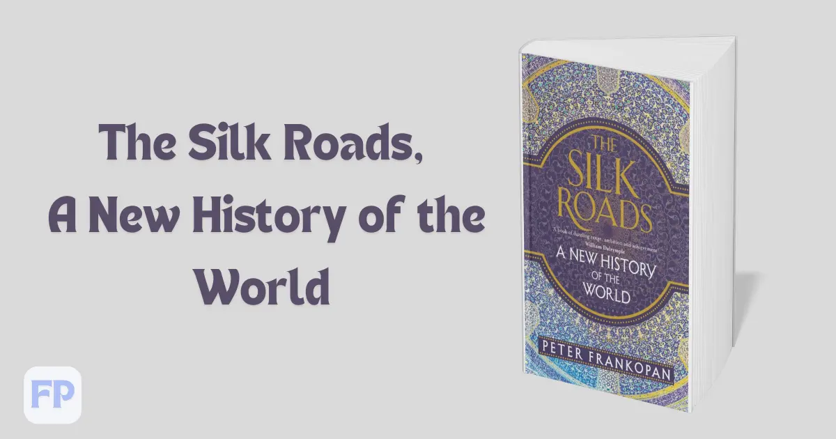 The Silk Roads: A New History of the World - Book Summary